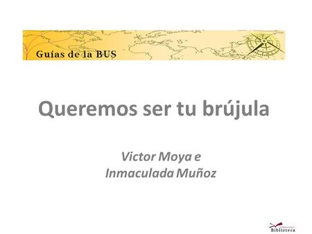 Queremos ser tu brújula Victor Moya e Inmaculada Muñoz.