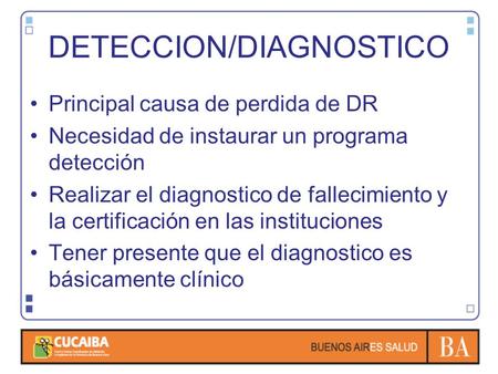 DETECCION/DIAGNOSTICO Principal causa de perdida de DR Necesidad de instaurar un programa detección Realizar el diagnostico de fallecimiento y la certificación.