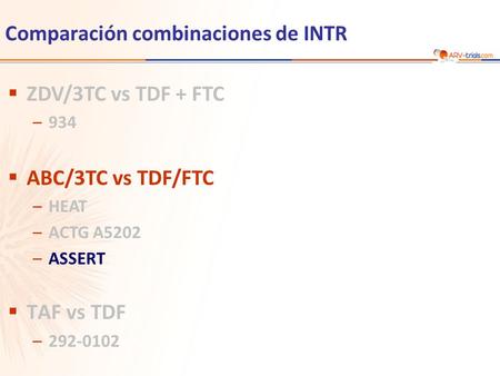 Comparación combinaciones de INTR  ZDV/3TC vs TDF + FTC –934  ABC/3TC vs TDF/FTC –HEAT –ACTG A5202 –ASSERT  TAF vs TDF –292-0102.