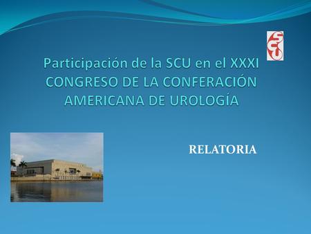 Participación de la SCU en el XXXI CONGRESO DE LA CONFERACIÓN AMERICANA DE UROLOGÍA RELATORIA.