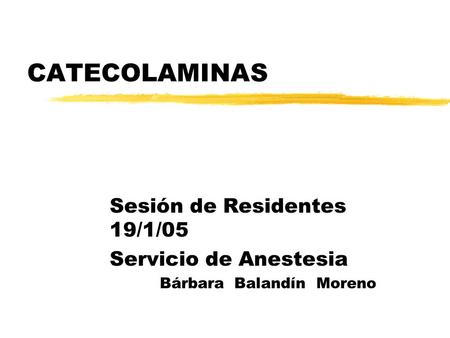 CATECOLAMINAS Sesión de Residentes 19/1/05 Servicio de Anestesia