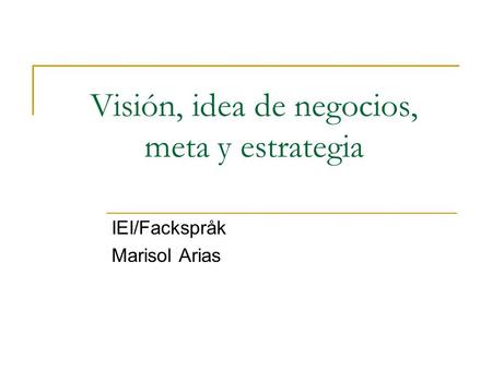 Visión, idea de negocios, meta y estrategia IEI/Fackspråk Marisol Arias.