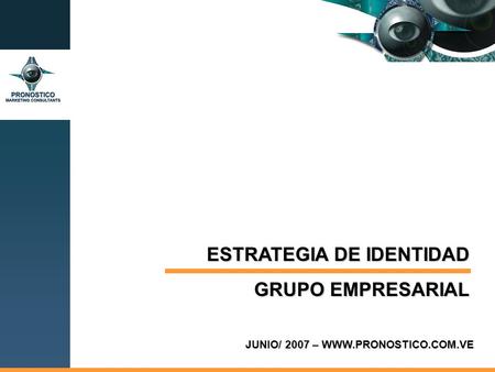 ESTRATEGIA DE IDENTIDAD GRUPO EMPRESARIAL JUNIO/ 2007 – WWW.PRONOSTICO.COM.VE.