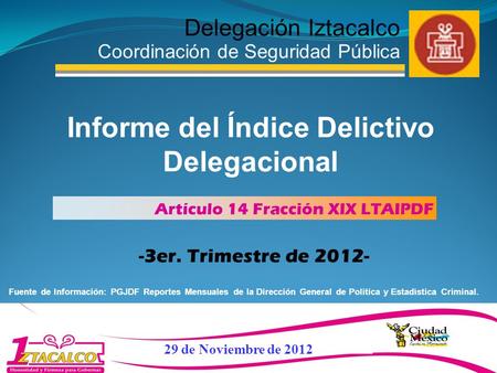 Delegación Iztacalco Coordinación de Seguridad Pública 29 de Noviembre de 2012 Informe del Índice Delictivo Delegacional -3er. Trimestre de 2012- Artículo.