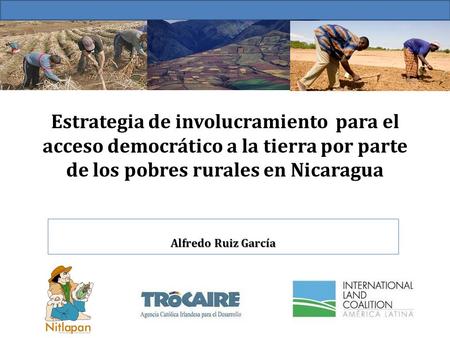 Estrategia de involucramiento para el acceso democrático a la tierra por parte de los pobres rurales en Nicaragua Alfredo Ruiz García.