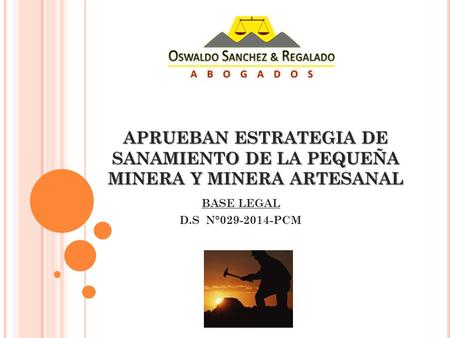 APRUEBAN ESTRATEGIA DE SANAMIENTO DE LA PEQUEÑA MINERA Y MINERA ARTESANAL BASE LEGAL D.S N°029-2014-PCM.