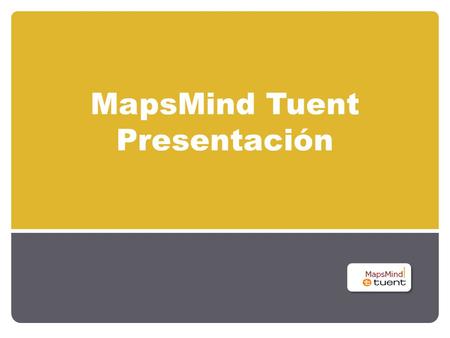 MapsMind Tuent Presentación. ¿Qué es Tuent? Es una aplicación online que te permite acceder a los servicios de CONTROL DE MANDO GEOGRAFICO bajo suscripción: