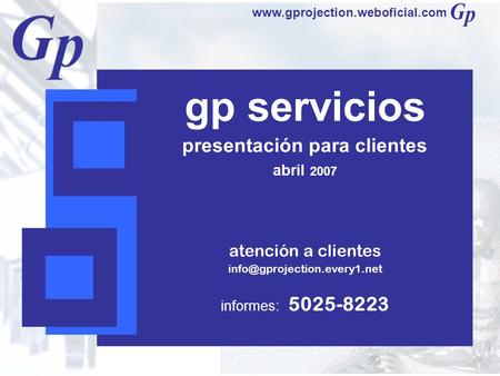 Gp servicios presentación para clientes abril 2007 atención a clientes informes: 5025-8223