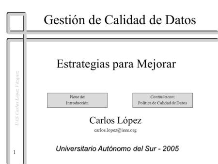 1 UAS Carlos López Vázquez Gestión de Calidad de Datos Carlos López Universitario Autónomo del Sur - 2005 Estrategias para Mejorar.