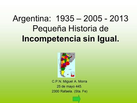 Argentina: 1935 – 2005 - 2013 Pequeña Historia de Incompetencia sin Igual. C.P.N. Miguel A. Morra 25 de mayo 445. 2300 Rafaela. (Sta. Fe)