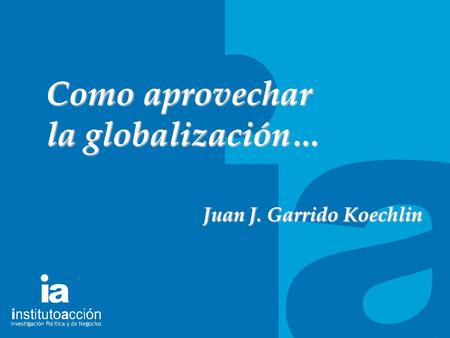 TITULO DEL TEMA Como aprovechar la globalización… Juan J. Garrido Koechlin.