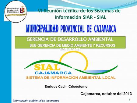 Cajamarca, octubre del 2013 Enrique Cachi Crisóstomo 1 Información ambiental en tus manos VI Reunión técnica de los Sistemas de Información SIAR - SIAL.