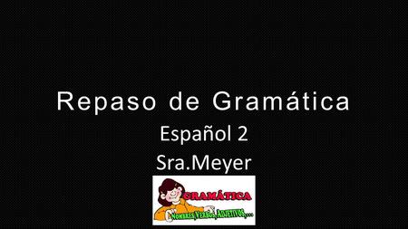 Repaso de Gramática Español 2 Sra.Meyer.