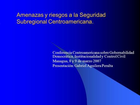 Amenazas y riesgos a la Seguridad Subregional Centroamericana.