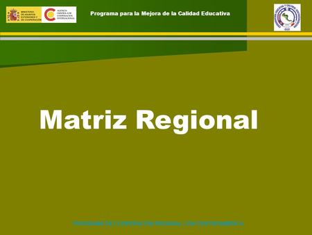 PROGRAMA DE COOPERACIÓN REGIONAL CON CENTROAMÉRICA Matriz Regional Programa para la Mejora de la Calidad Educativa.