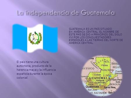 GUATEMALA ES UN PAÍS SITUADO EN AMÉRICA CENTRAL. EL NOMBRE DE ESTE PAÌS SE DIO A PRINCIPIOS DEL SIGLO XVI POR LOS CONQUIESTADORES ESPAÑOLES A LAS TIERRAS.