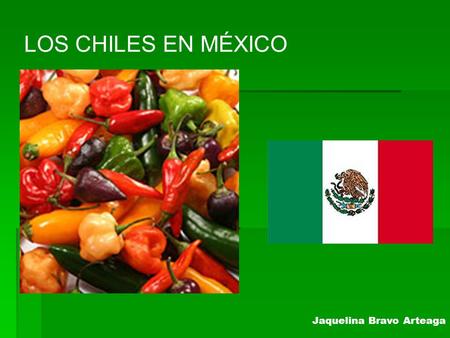 LOS CHILES EN MÉXICO Jaquelina Bravo Arteaga. El chile es quizás el distintivo más particular de la cocina mexicana. Desde la época prehispánica el chile.