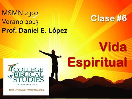 MSMN 2302 Verano 2013 Prof. Daniel E. López Clase #6 Vida Espiritual.