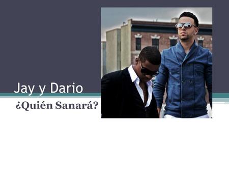 Jay y Dario ¿Quién Sanará?. Jay y Dario - ¿Quién Sanará?  Johnathan Jay Frias and Dario Gomez.