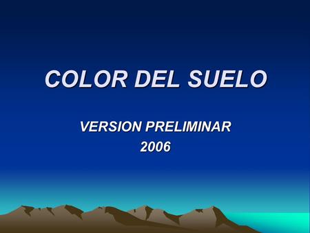COLOR DEL SUELO VERSION PRELIMINAR 2006. El color del suelo Resalta a primera vista Por si misma no afecta el manejo y su uso Afecta la absorción de energía.