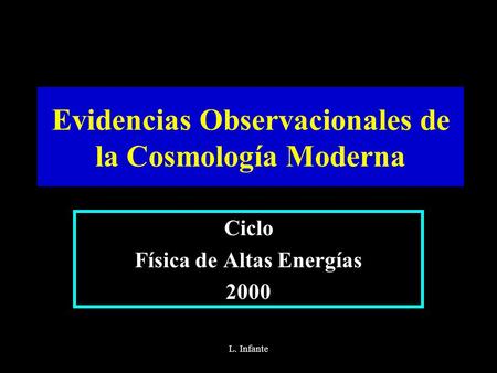L. Infante Evidencias Observacionales de la Cosmología Moderna Ciclo Física de Altas Energías 2000.