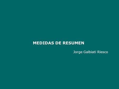 MEDIDAS DE RESUMEN Jorge Galbiati Riesco.