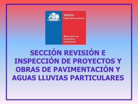 SECCIÓN REVISIÓN E INSPECCIÓN DE PROYECTOS Y OBRAS DE PAVIMENTACIÓN Y AGUAS LLUVIAS PARTICULARES.