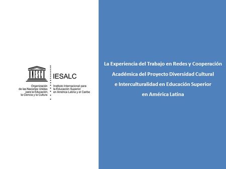 La Experiencia del Trabajo en Redes y Cooperación Académica del Proyecto Diversidad Cultural e Interculturalidad en Educación Superior en América Latina.