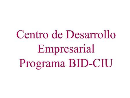 Centro de Desarrollo Empresarial Programa BID-CIU.