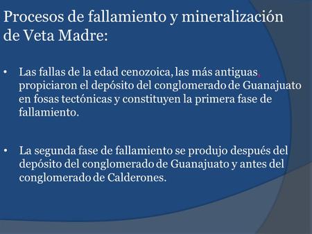 Procesos de fallamiento y mineralización de Veta Madre: Las fallas de la edad cenozoica, las más antiguas, propiciaron el depósito del conglomerado de.