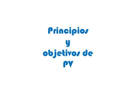 Principios y objetivos de PV. PRINCIPIOS DE ACCIÓN.