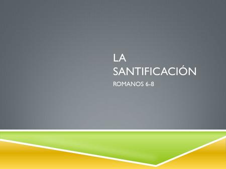 La santificación ROMANOS 6-8.