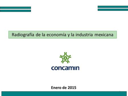 1 Radiografía de la economía y la industria mexicana Enero de 2015.