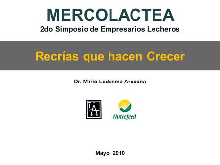 Mayo 2010 Dr. Mario Ledesma Arocena Recrías que hacen Crecer MERCOLACTEA 2do Simposio de Empresarios Lecheros.