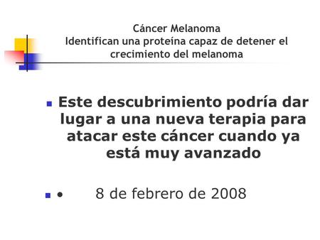 Cáncer Melanoma Identifican una proteína capaz de detener el crecimiento del melanoma Este descubrimiento podría dar lugar a una nueva terapia para atacar.