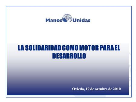 Oviedo, 19 de octubre de 2010 LA SOLIDARIDAD COMO MOTOR PARA EL DESARROLLO.