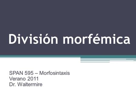 SPAN 595 – Morfosintaxis Verano 2011 Dr. Waltermire