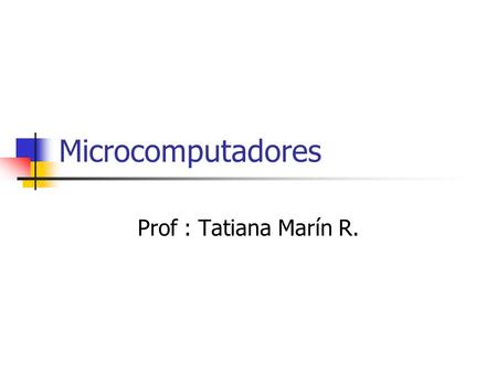 Microcomputadores Prof : Tatiana Marín R.. Sistema basado en microprocesador de 8 bits.