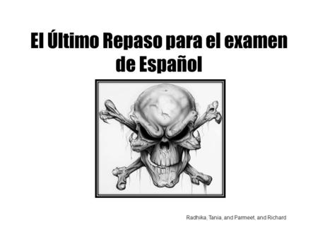 El Último Repaso para el examen de Español Radhika, Tania, and Parmeet, and Richard.