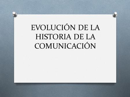 EVOLUCIÓN DE LA HISTORIA DE LA COMUNICACIÓN