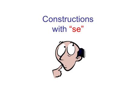 Constructions with “se”. Impersonal Constructions with “se” You can use the pronoun “se” to avoid specifying the person who is doing the action. Using.