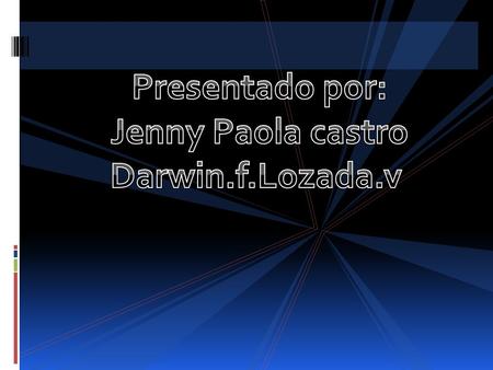 Presentado por: Jenny Paola castro Darwin.f.Lozada.v.