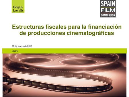 Estructuras fiscales para la financiación de producciones cinematográficas 21 de marzo de 2013 Madrid.