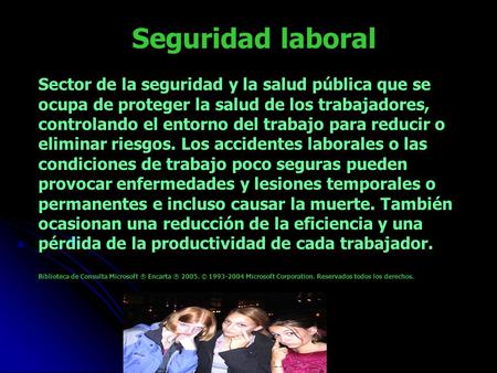 Seguridad laboral Sector de la seguridad y la salud pública que se ocupa de proteger la salud de los trabajadores, controlando el entorno del trabajo para.