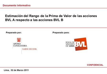 Estimación del Rango de la Prima de Valor de las acciones BVL A respecto a las acciones BVL B Documento Informativo Lima, 02 de Marzo 2011 Preparado por: