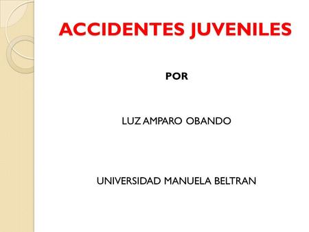 ACCIDENTES JUVENILES POR LUZ AMPARO OBANDO UNIVERSIDAD MANUELA BELTRAN.