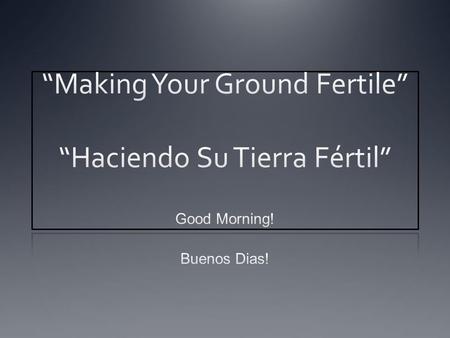 “Making Your Ground Fertile” “Haciendo Su Tierra Fértil”