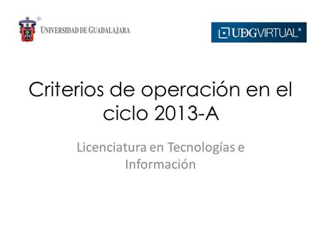 Criterios de operación en el ciclo 2013-A Licenciatura en Tecnologías e Información.