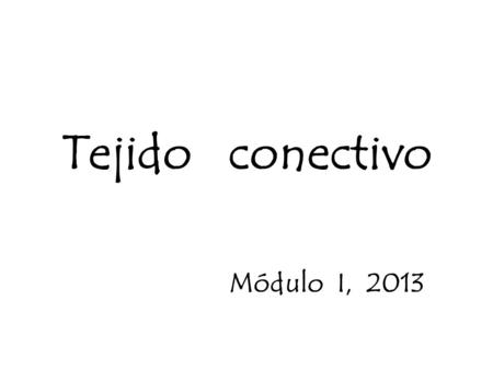 Tejido conectivo Módulo I, 2013.