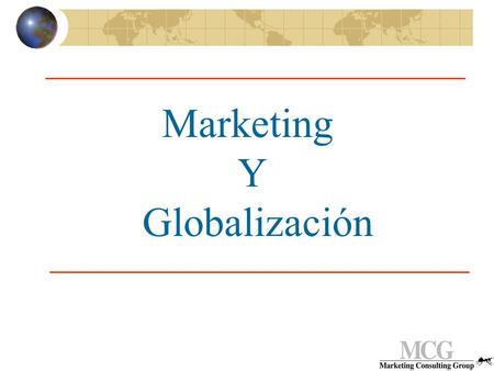 Marketing Y Globalización. Marketing Ante la Globalizacion 1.Elementos Culturales 2.Desarrollo Económico y Tecnológico 3.Estructura y acciones económico.